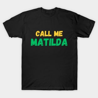 Call me Matilda! The Matildas fan gear. T-Shirt